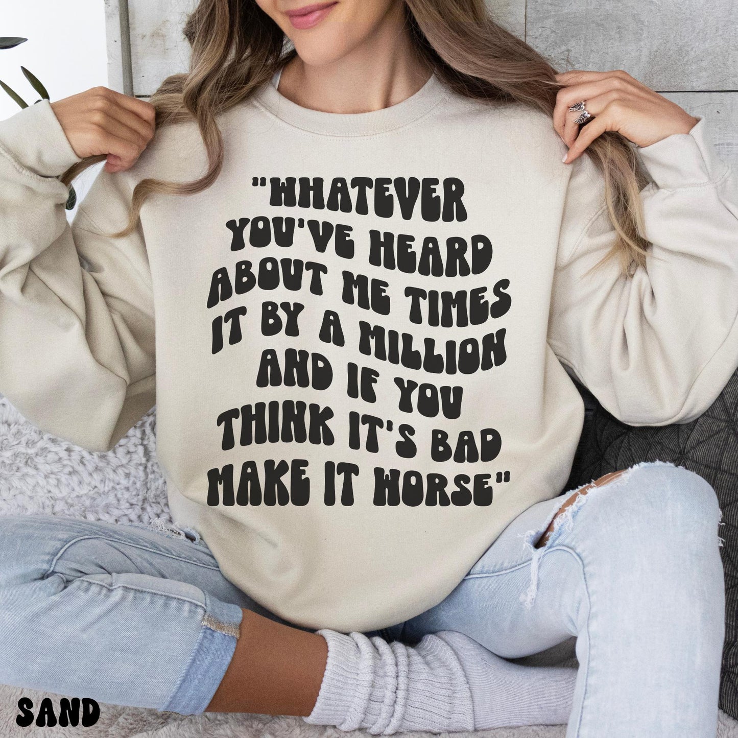 WHATEVER YOU'VE HEARD SWEATSHIRT