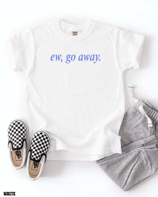 EW, GO AWAY - SHIRT