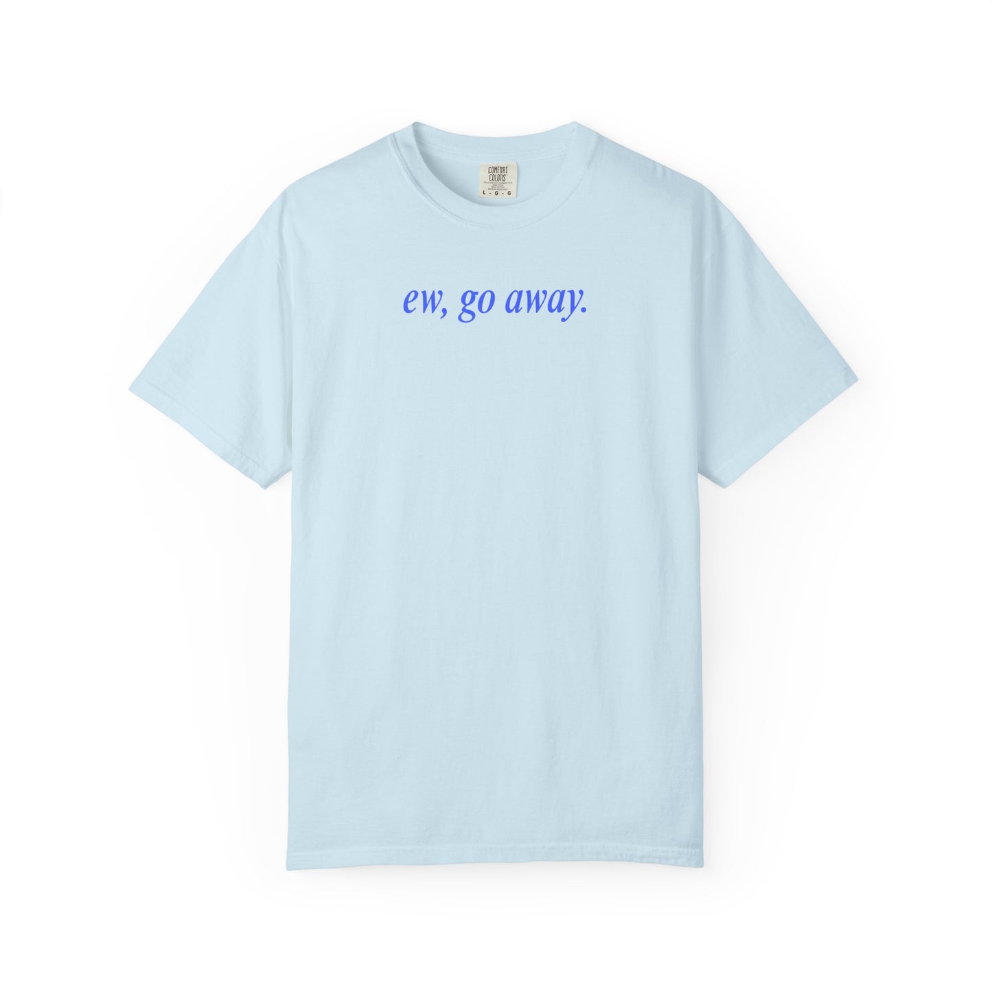 EW, GO AWAY - SHIRT