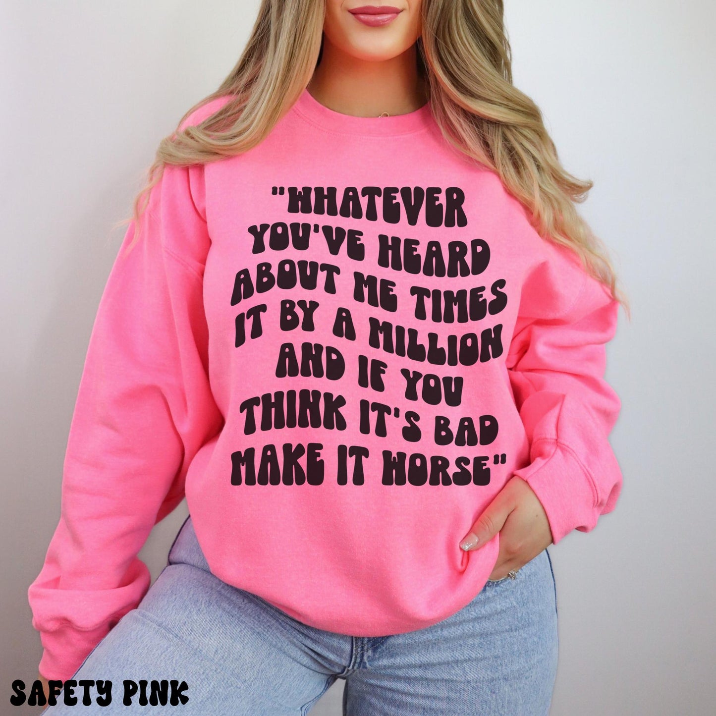 WHATEVER YOU'VE HEARD SWEATSHIRT