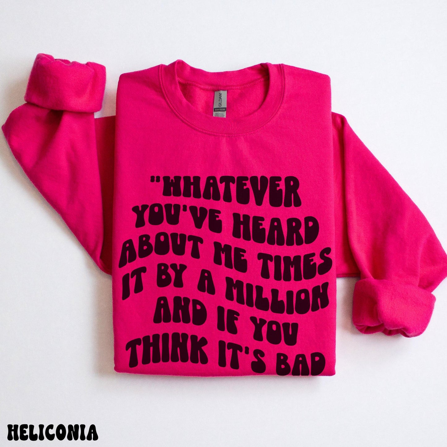 WHATEVER YOU'VE HEARD SWEATSHIRT