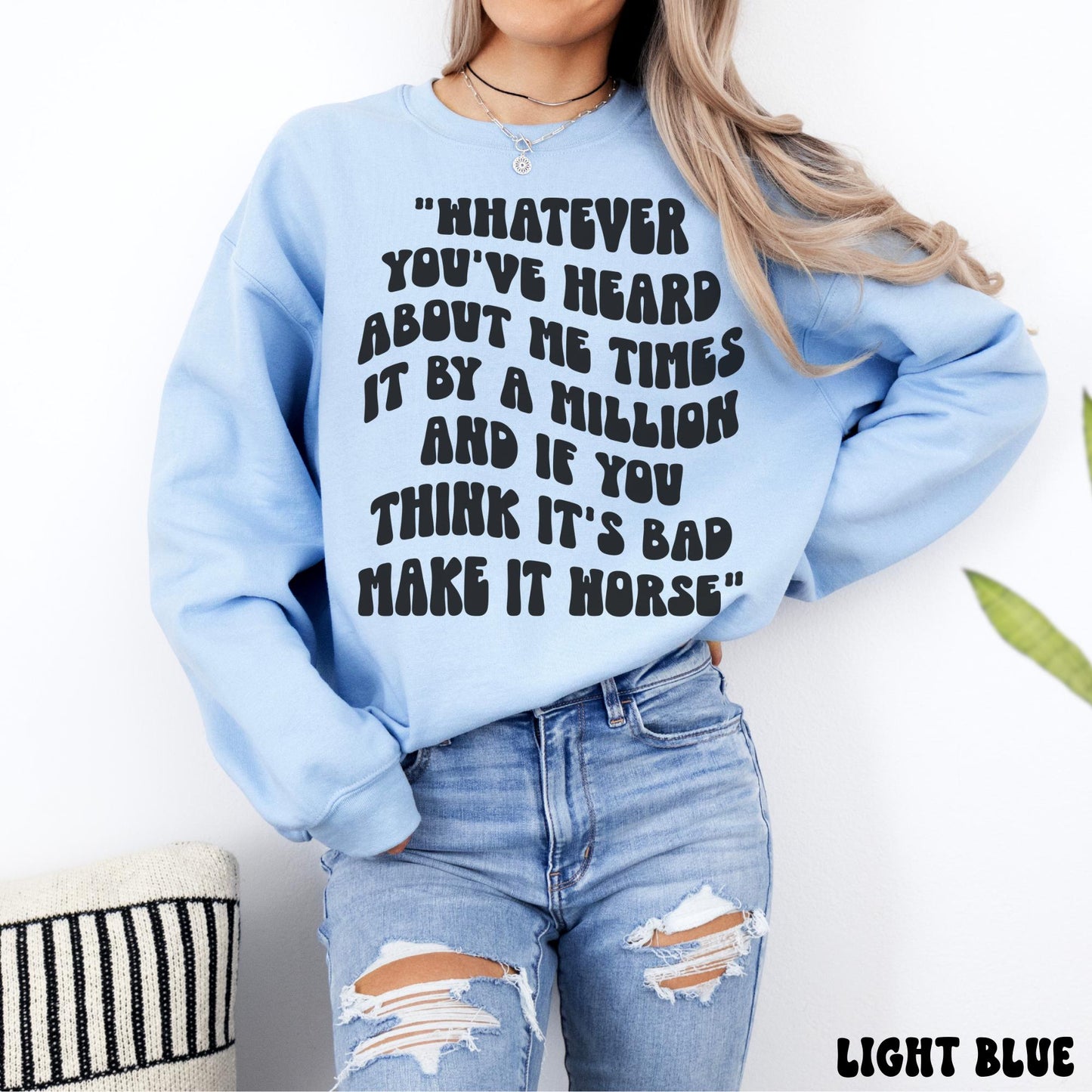 WHATEVER YOU'VE HEARD SWEATSHIRT