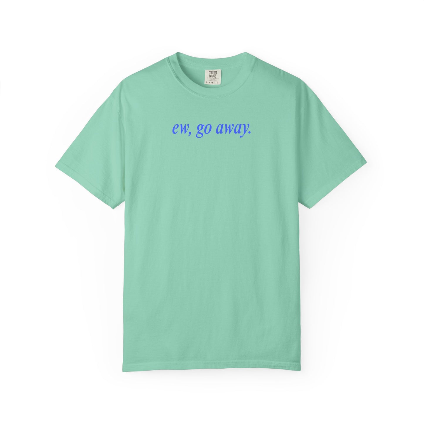 EW, GO AWAY - SHIRT