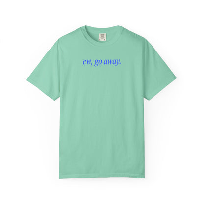 EW, GO AWAY - SHIRT