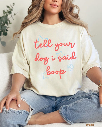 TELL YOUR DOG I SAID BOOP SHIRT