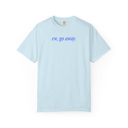 EW, GO AWAY - SHIRT