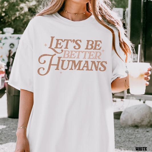 BE BETTER HUMANS SHIRT