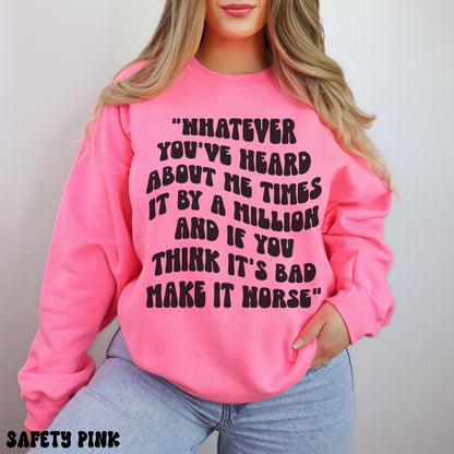 WHATEVER YOU'VE HEARD SWEATSHIRT