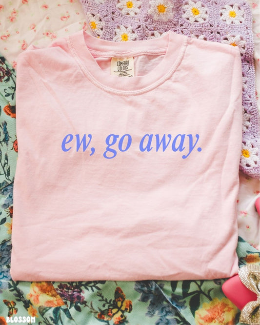 EW, GO AWAY - SHIRT