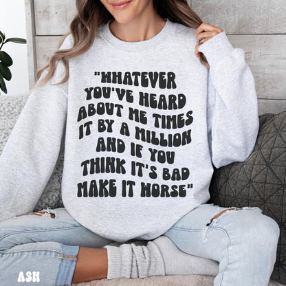 WHATEVER YOU'VE HEARD SWEATSHIRT