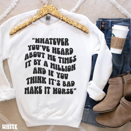 WHATEVER YOU'VE HEARD SWEATSHIRT