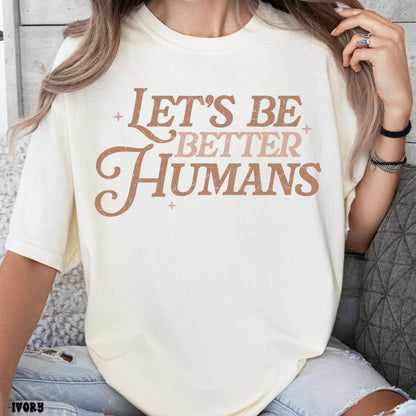 BE BETTER HUMANS SHIRT
